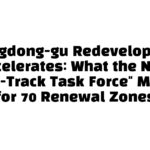 Seongdong-gu Redevelopment Accelerates: What the New “Fast-Track Task Force” Means for 70 Renewal Zones