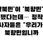 ‘탈북민’이 ‘북향민’이 됐다는데… 정작 당사자들은 “우리가 왜 북향민입니까