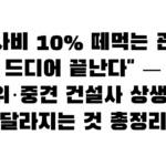 공사비 10% 떼먹는 관행 드디어 끝난다” — 공정위·중견 건설사 상생협약, 달라지는 것 총정리