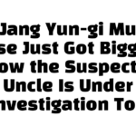 The Jang Yun-gi Murder Case Just Got Bigger: Now the Suspect’s Uncle Is Under Investigation Too