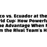 Mexico vs. Ecuador at the 2026 World Cup: How Powerful Is Home Advantage When Fans Storm the Rival Team’s Hotel?