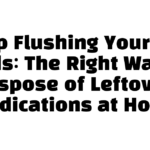 Stop Flushing Your Old Meds: The Right Way to Dispose of Leftover Medications at Home