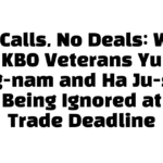 No Calls, No Deals: Why KBO Veterans Yu Kang-nam and Ha Ju-seok Are Being Ignored at the Trade Deadline