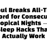 Seoul Breaks All-Time Record for Consecutive Tropical Nights — 5 Sleep Hacks That Actually Work